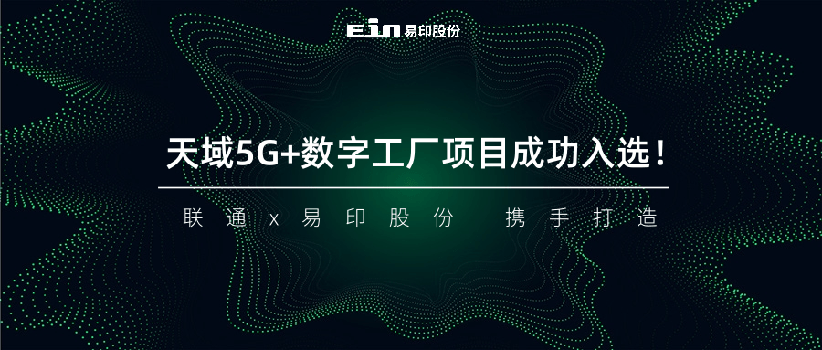 聯(lián)通與易印共同打造天域5G+數(shù)字工廠項目成功入選！